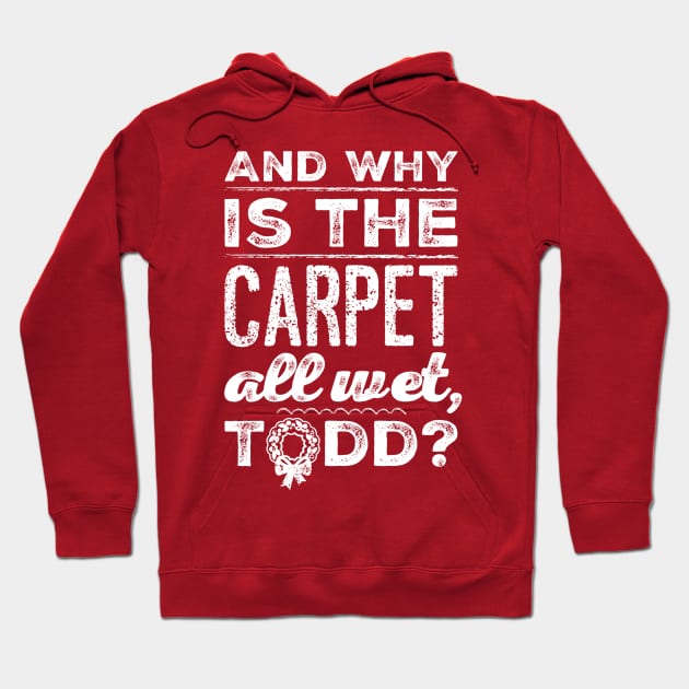 And Why is the Carpet All Wet, Todd? Hoodie by klance